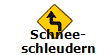 Schnee-
schleudern